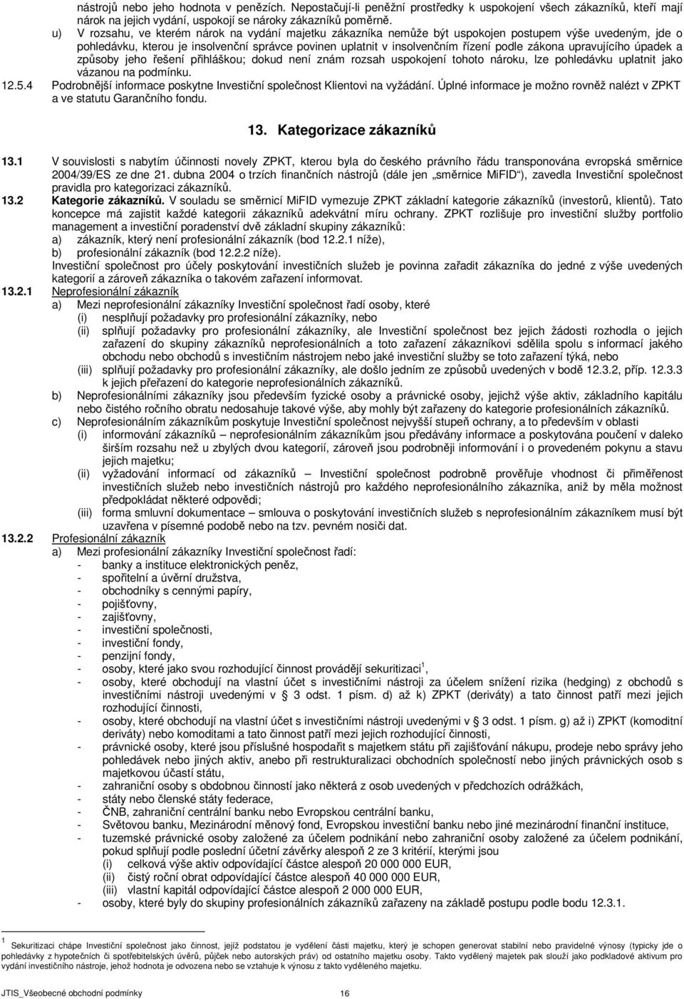 zákona upravujícího úpadek a způsoby jeho řešení přihláškou; dokud není znám rozsah uspokojení tohoto nároku, lze pohledávku uplatnit jako vázanou na podmínku. 12.5.