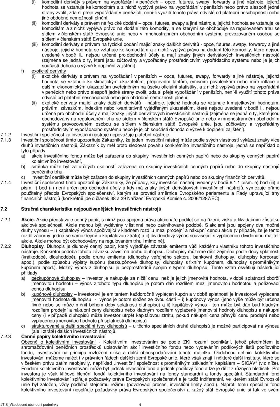 právem na fyzické dodání opce, futures, swapy a jiné nástroje, jejichž hodnota se vztahuje ke komoditám a z nichž vyplývá právo na dodání této komodity, a se kterými se obchoduje na regulovaném trhu