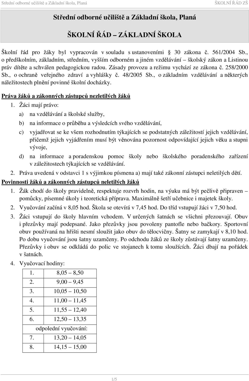 , o ochraně veřejného zdraví a vyhlášky č. 48/2005 Sb., o základním vzdělávání a některých náležitostech plnění povinné školní docházky. Práva žáků a zákonných zástupců nezletilých žáků 1.