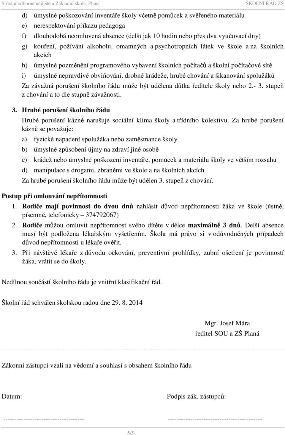 úmyslné nepravdivé obviňování, drobné krádeže, hrubé chování a šikanování spolužáků Za závažná porušení školního řádu může být udělena důtka ředitele školy nebo 2.- 3.