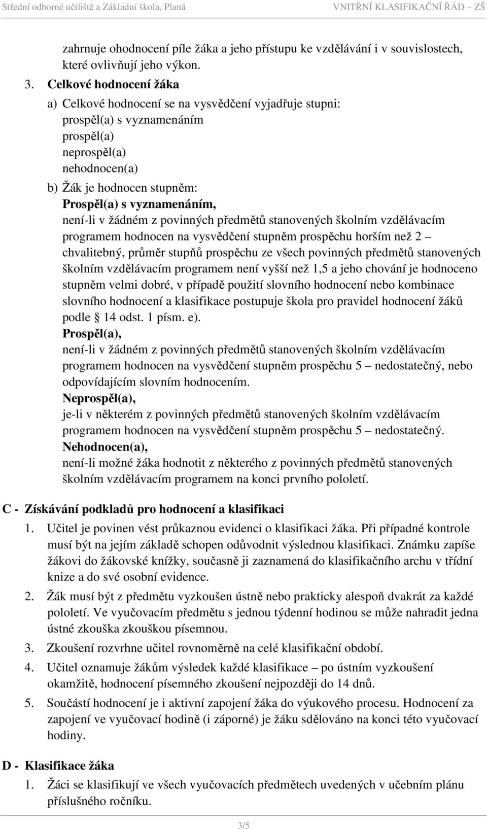 není-li v žádném z povinných předmětů stanovených školním vzdělávacím programem hodnocen na vysvědčení stupněm prospěchu horším než 2 chvalitebný, průměr stupňů prospěchu ze všech povinných předmětů