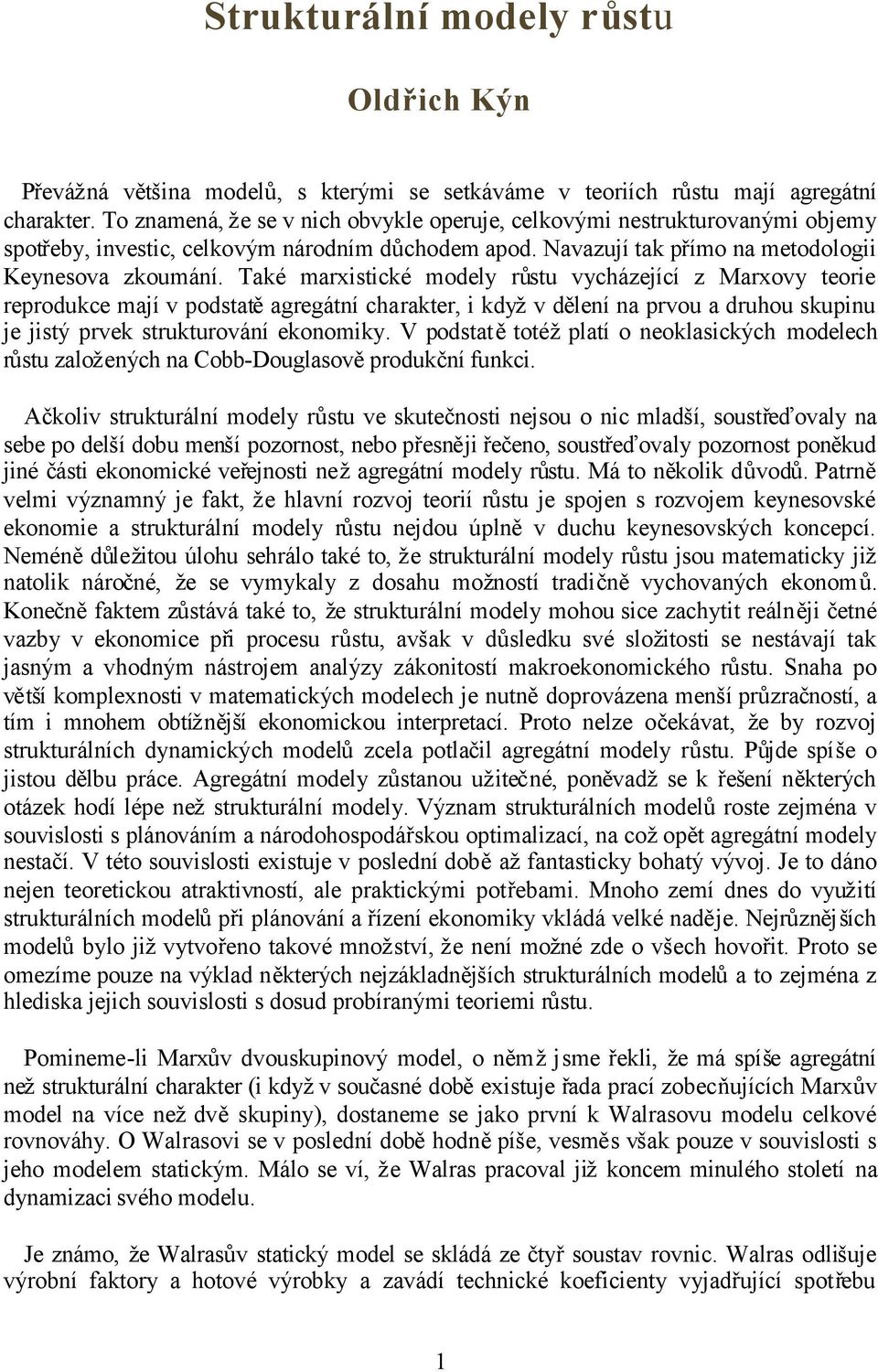 Také marxistické modely růstu vycházející z Marxovy teorie reprodukce mají v podstatěagregátní charakter, i kdyžv dělení na prvou a druhou skupinu je jistý prvek strukturování ekonomiky.