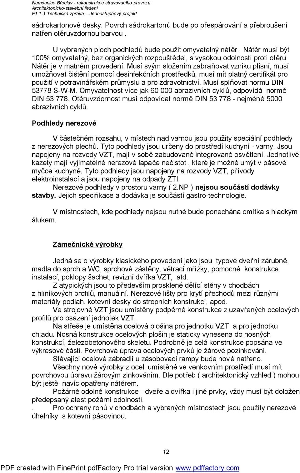 Musí svým složením zabraňovat vzniku plísní, musí umožňovat čištění pomocí desinfekčních prostředků, musí mít platný certifikát pro použití v potravinářském průmyslu a pro zdravotnictví.