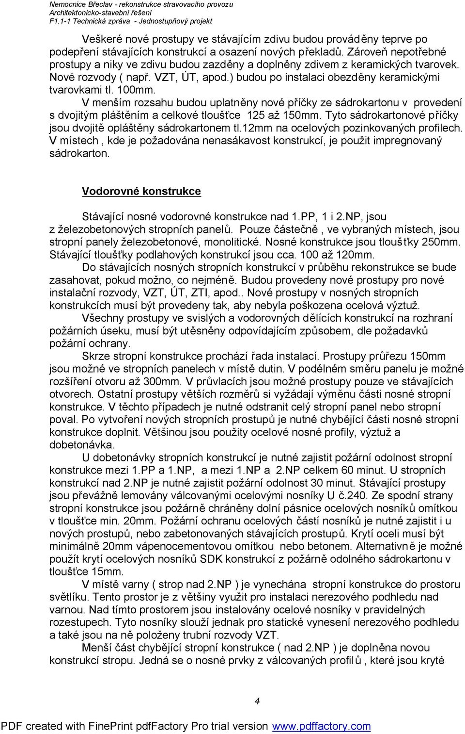 V menším rozsahu budou uplatněny nové příčky ze sádrokartonu v provedení s dvojitým pláštěním a celkové tloušťce 125 až 150mm. Tyto sádrokartonové příčky jsou dvojitě opláštěny sádrokartonem tl.