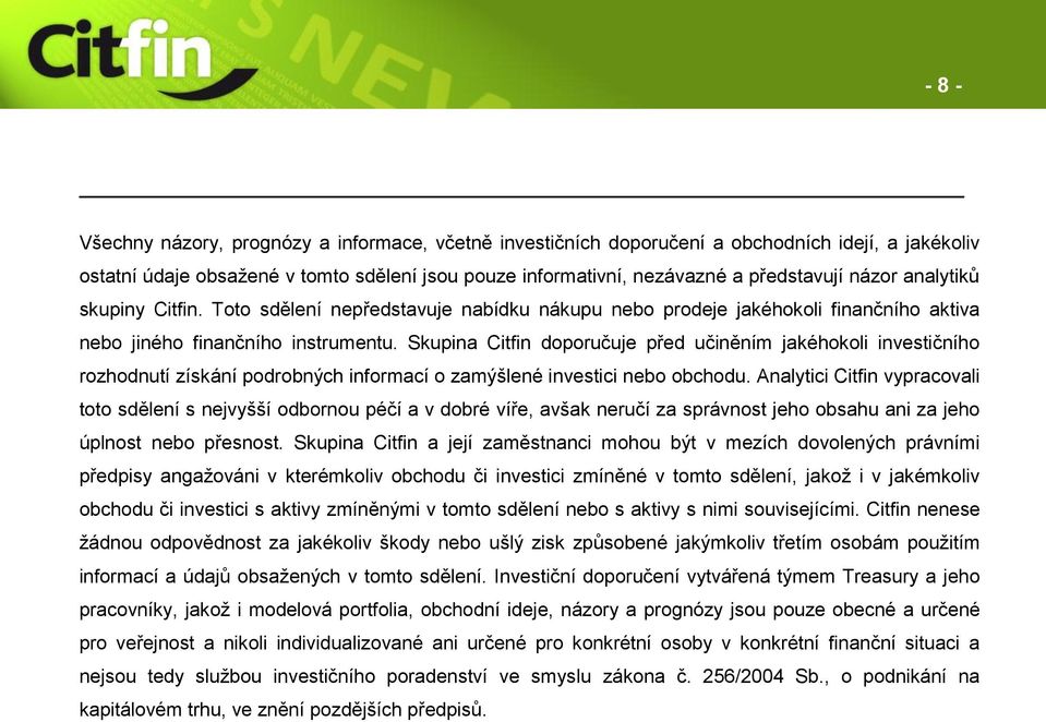 Skupina Citfin doporučuje před učiněním jakéhokoli investičního rozhodnutí získání podrobných informací o zamýšlené investici nebo obchodu.