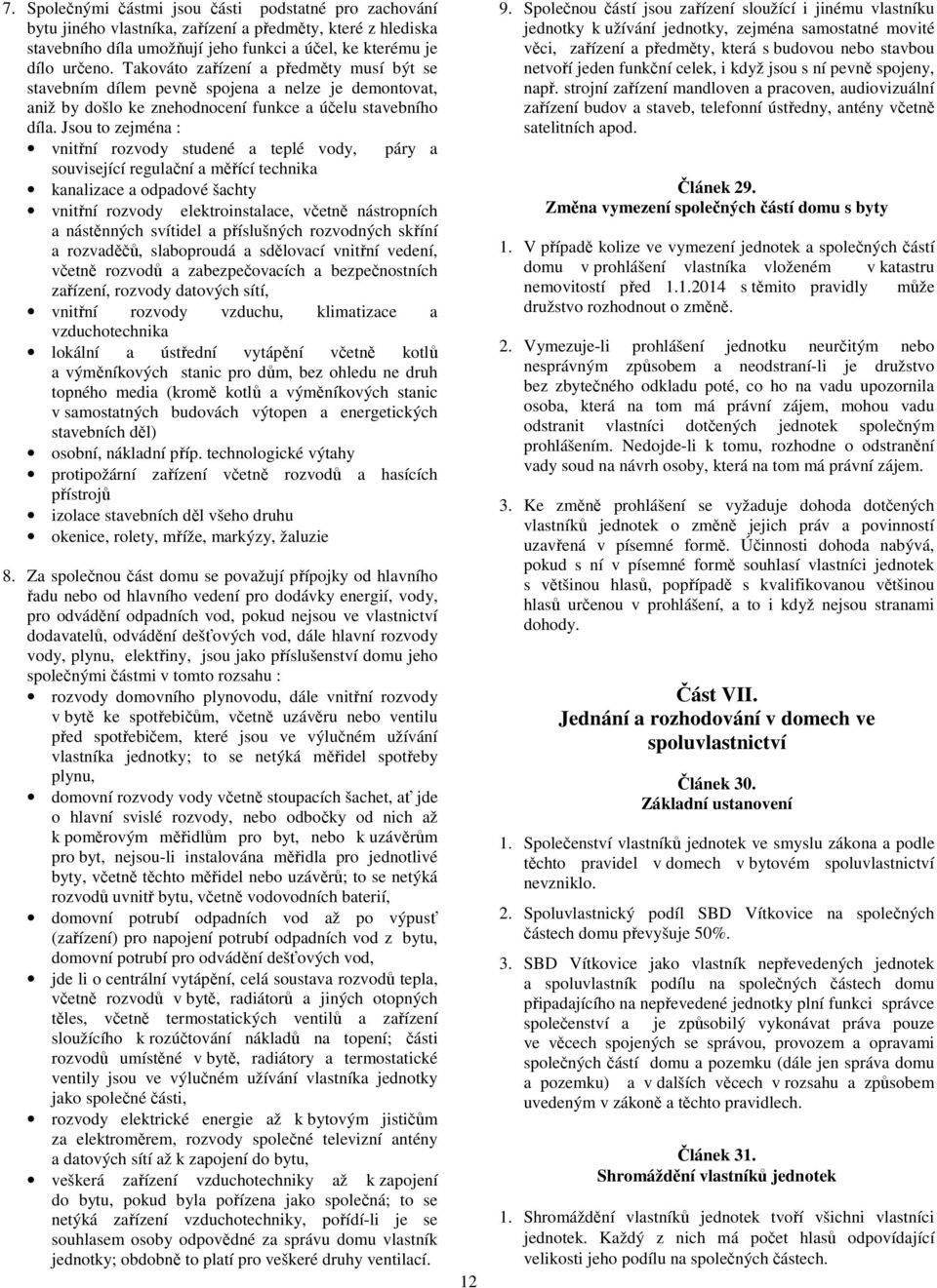 Jsou to zejména : vnitřní rozvody studené a teplé vody, páry a související regulační a měřící technika kanalizace a odpadové šachty vnitřní rozvody elektroinstalace, včetně nástropních a nástěnných