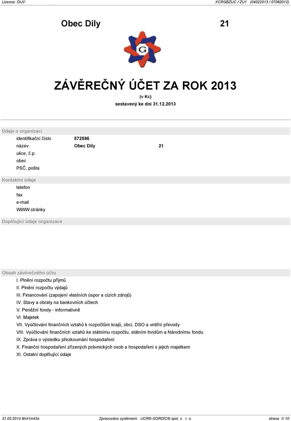 Financování (zapojení vlastních úspor a cizích zdrojů) IV. Stavy a obraty na bankovních účtech V. Peněžní fondy - informativně VI. Majetek VII.