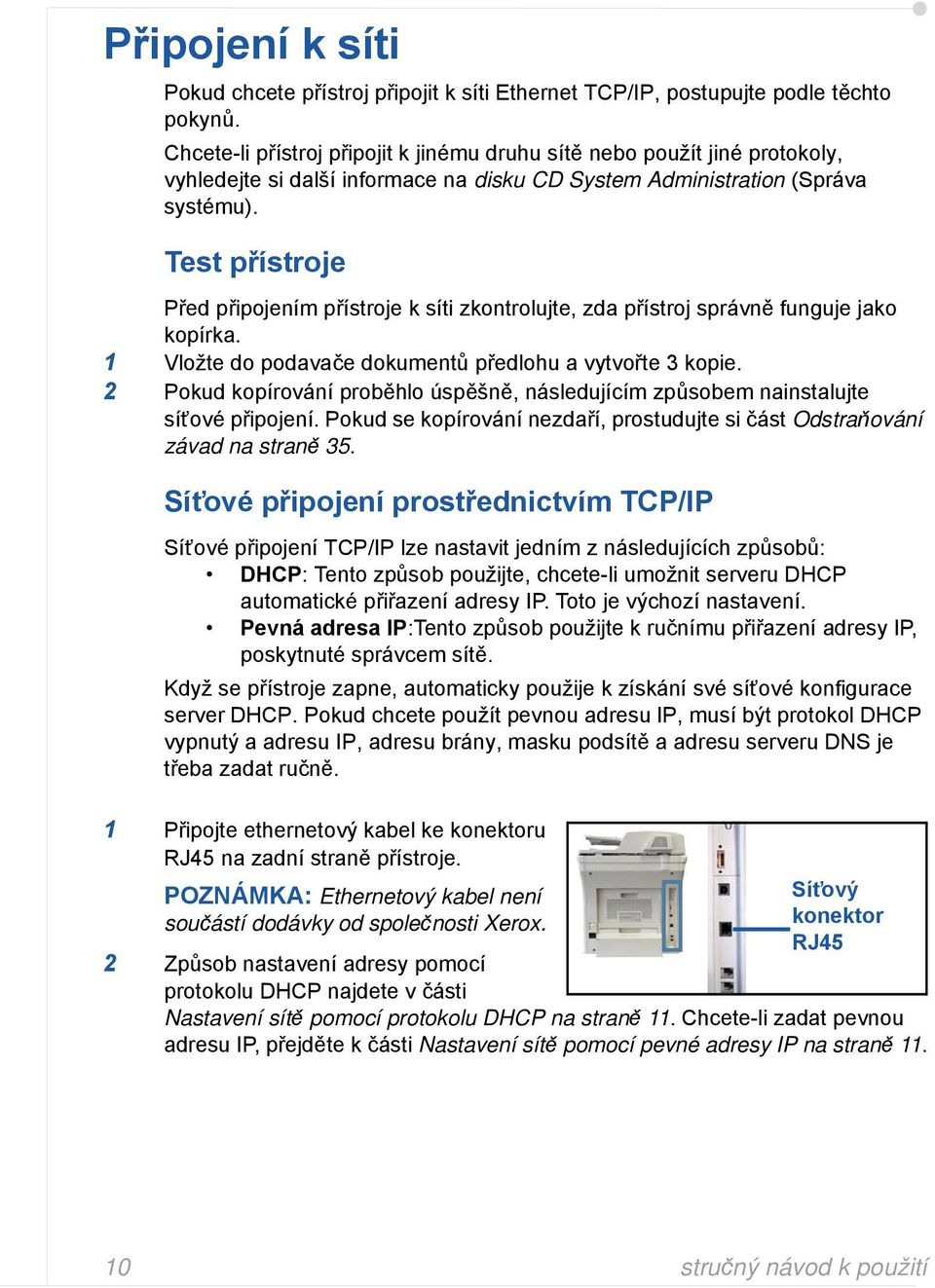 Test přístroje Před připojením přístroje k síti zkontrolujte, zda přístroj správně funguje jako kopírka. 1 Vložte do podavače dokumentů předlohu a vytvořte 3 kopie.