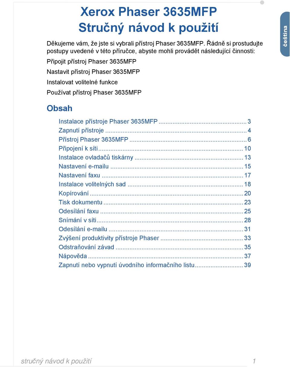 Používat přístroj Phaser 3635MFP čeština Obsah Instalace přístroje Phaser 3635MFP... 3 Zapnutí přístroje... 4 Přístroj Phaser 3635MFP... 6 Připojení k síti... 10 Instalace ovladačů tiskárny.