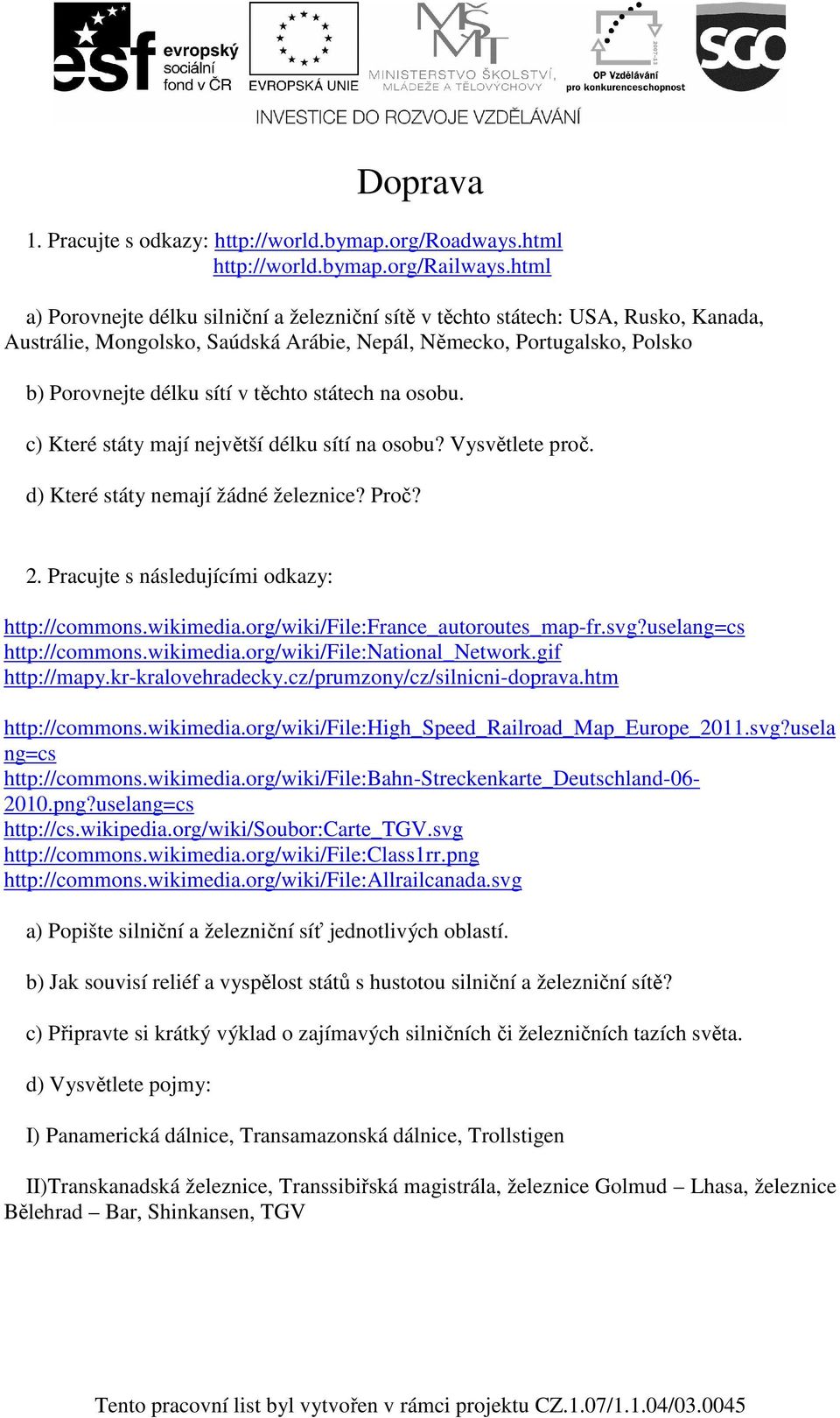 státech na osobu. c) Které státy mají největší délku sítí na osobu? Vysvětlete proč. d) Které státy nemají žádné železnice? Proč? 2. Pracujte s následujícími odkazy: http://commons.wikimedia.