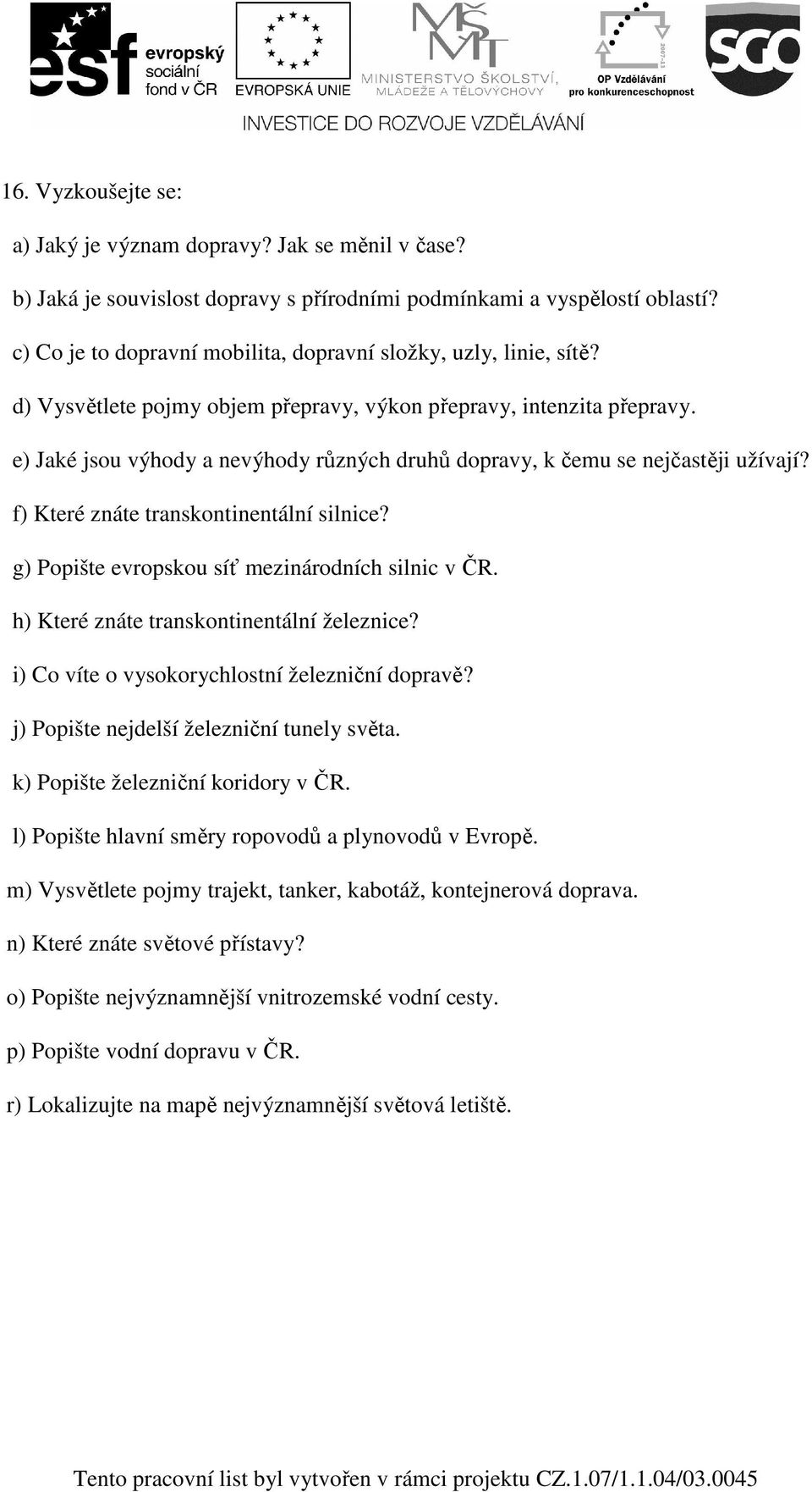 e) Jaké jsou výhody a nevýhody různých druhů dopravy, k čemu se nejčastěji užívají? f) Které znáte transkontinentální silnice? g) Popište evropskou síť mezinárodních silnic v ČR.