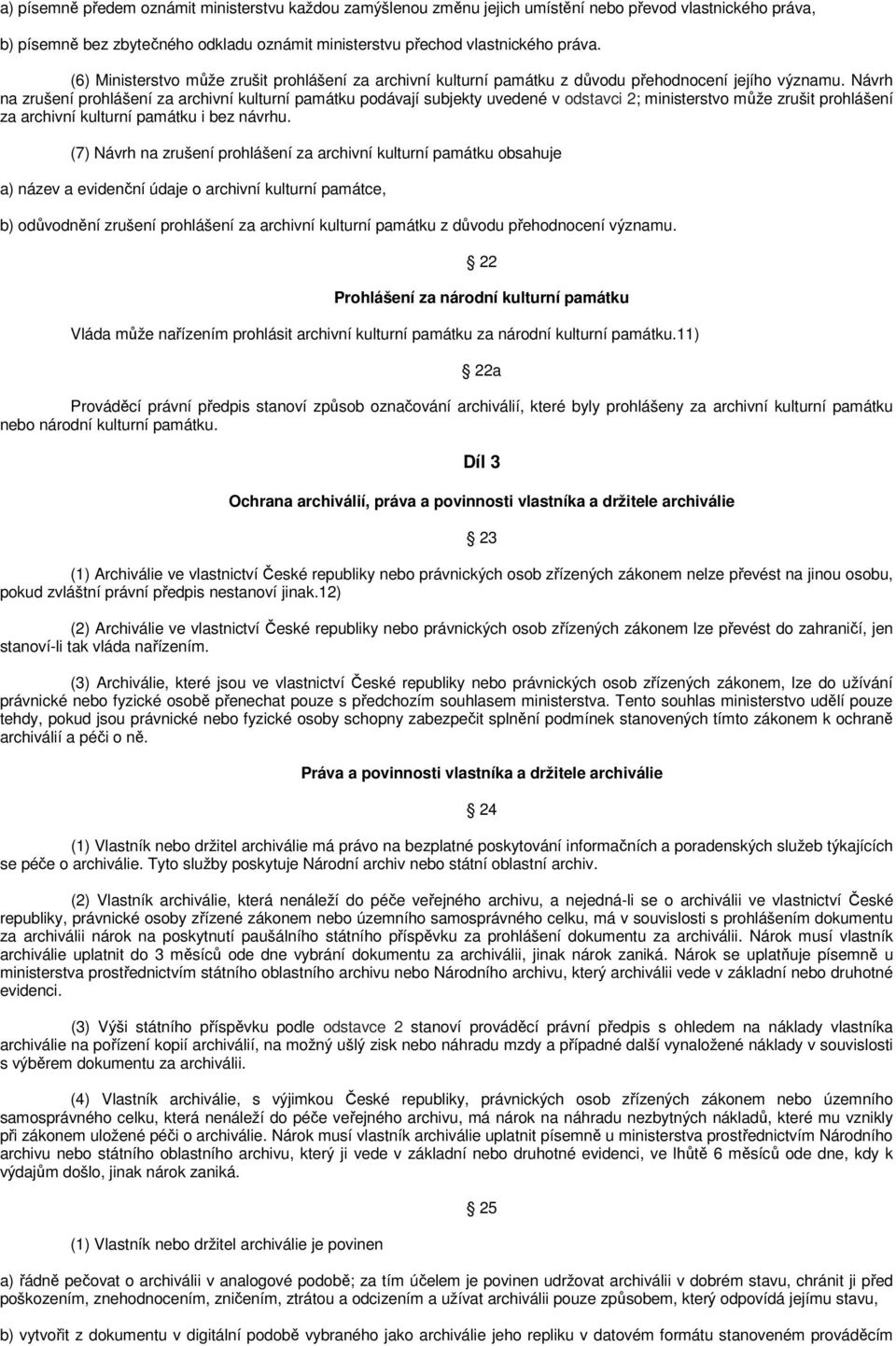 Návrh na zrušení prohlášení za archivní kulturní památku podávají subjekty uvedené v odstavci 2; ministerstvo může zrušit prohlášení za archivní kulturní památku i bez návrhu.