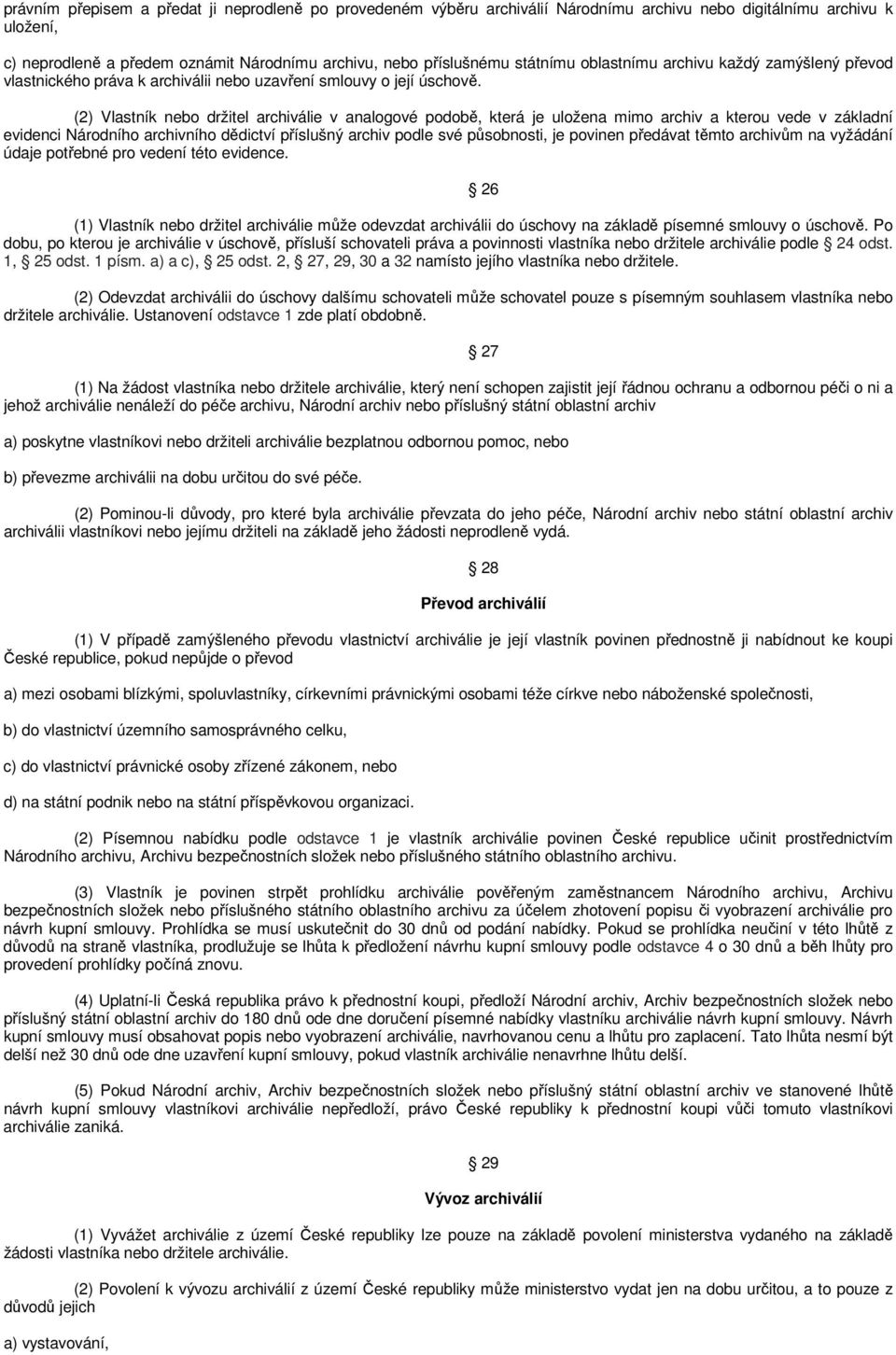 (2) Vlastník nebo držitel archiválie v analogové podobě, která je uložena mimo archiv a kterou vede v základní evidenci Národního archivního dědictví příslušný archiv podle své působnosti, je povinen