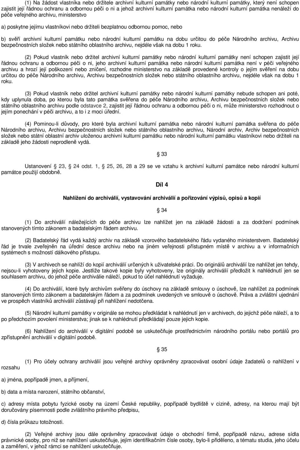 národní kulturní památku na dobu určitou do péče Národního archivu, Archivu bezpečnostních složek nebo státního oblastního archivu, nejdéle však na dobu 1 roku.