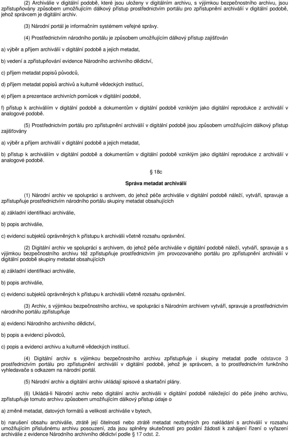 (4) Prostřednictvím národního portálu je způsobem umožňujícím dálkový přístup zajišťován a) výběr a příjem archiválií v digitální podobě a jejich metadat, b) vedení a zpřístupňování evidence