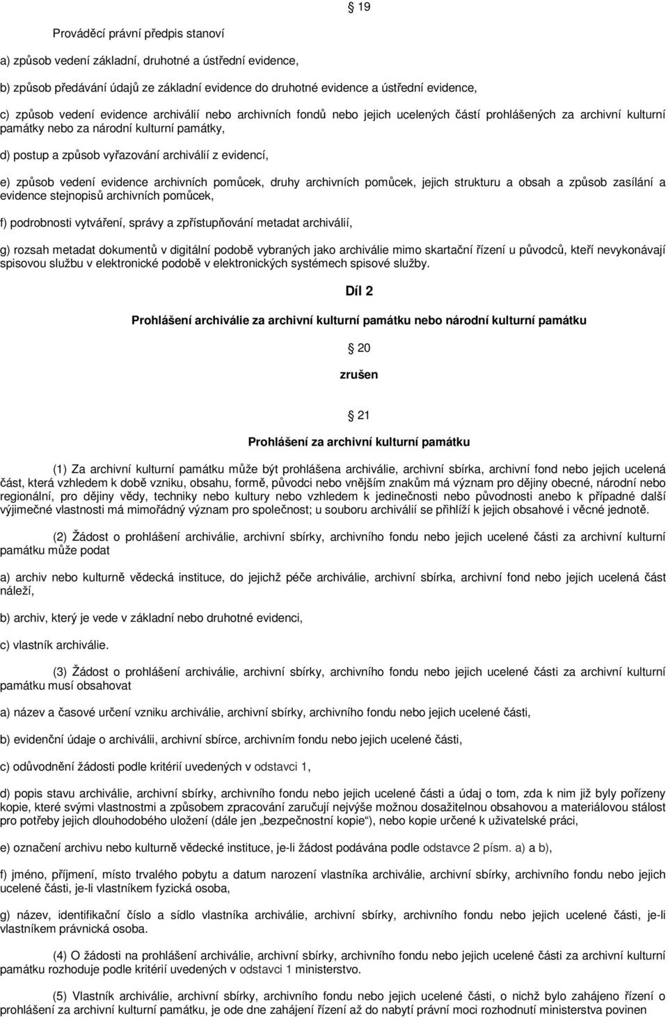 e) způsob vedení evidence archivních pomůcek, druhy archivních pomůcek, jejich strukturu a obsah a způsob zasílání a evidence stejnopisů archivních pomůcek, f) podrobnosti vytváření, správy a