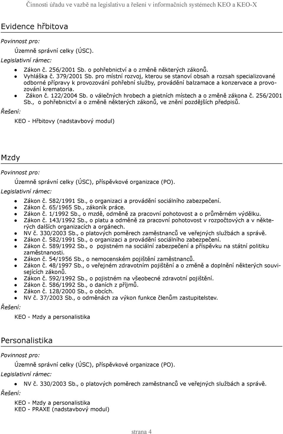 o válečných hrobech a pietních místech a o změně zákona č. 256/2001 Sb., o pohřebnictví a o změně některých zákonů, ve znění pozdějších předpisů. KEO - Hřbitovy (nadstavbový modul) Mzdy Zákon č.