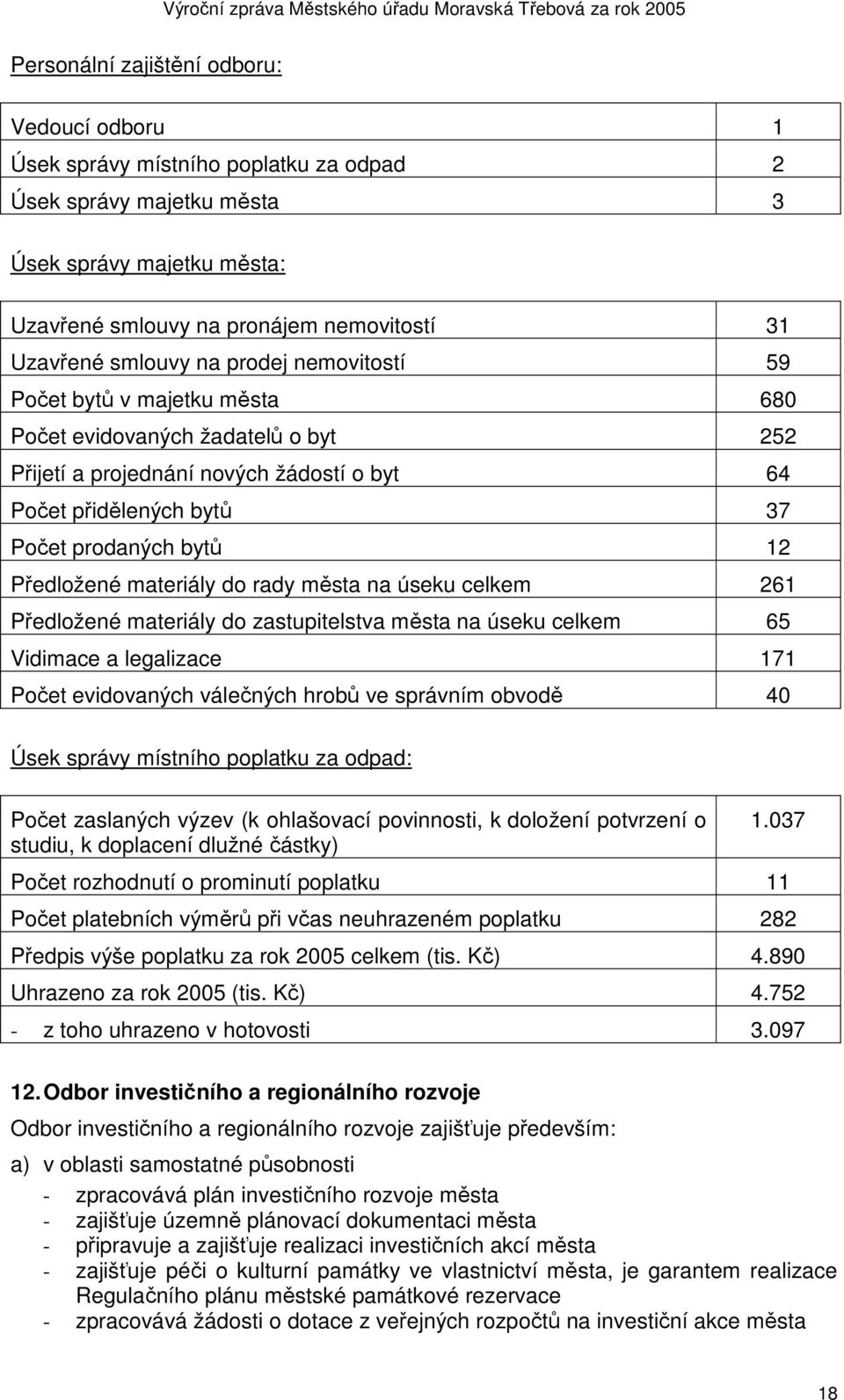 Předložené materiály do rady města na úseku celkem 261 Předložené materiály do zastupitelstva města na úseku celkem 65 Vidimace a legalizace 171 Počet evidovaných válečných hrobů ve správním obvodě