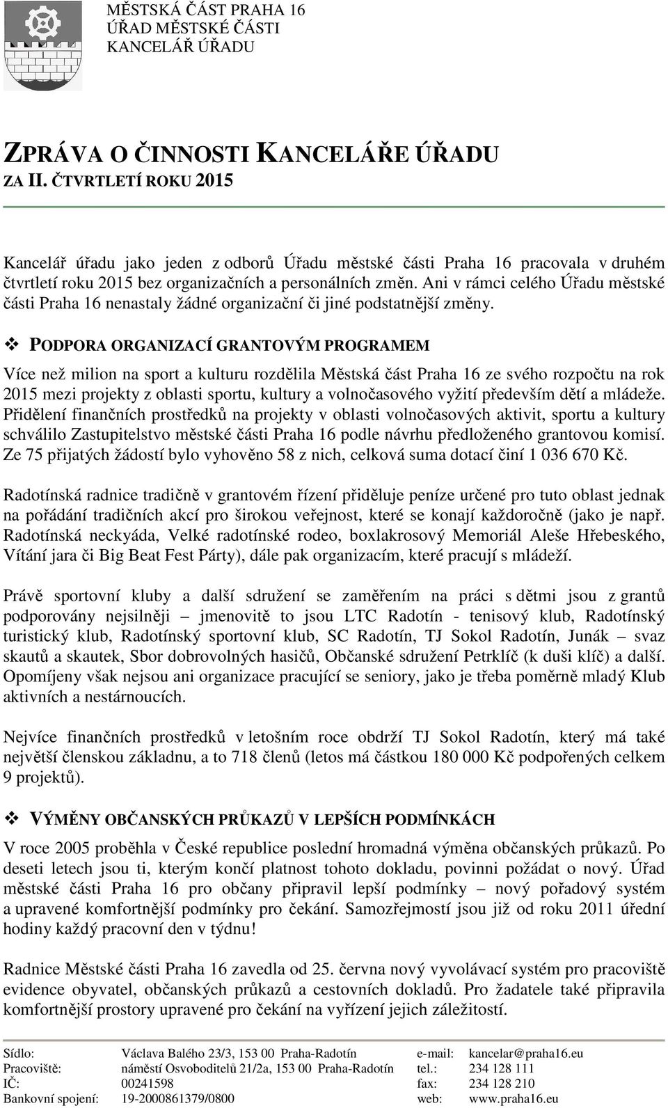 Ani v rámci celého Úřadu městské části Praha 16 nenastaly žádné organizační či jiné podstatnější změny.