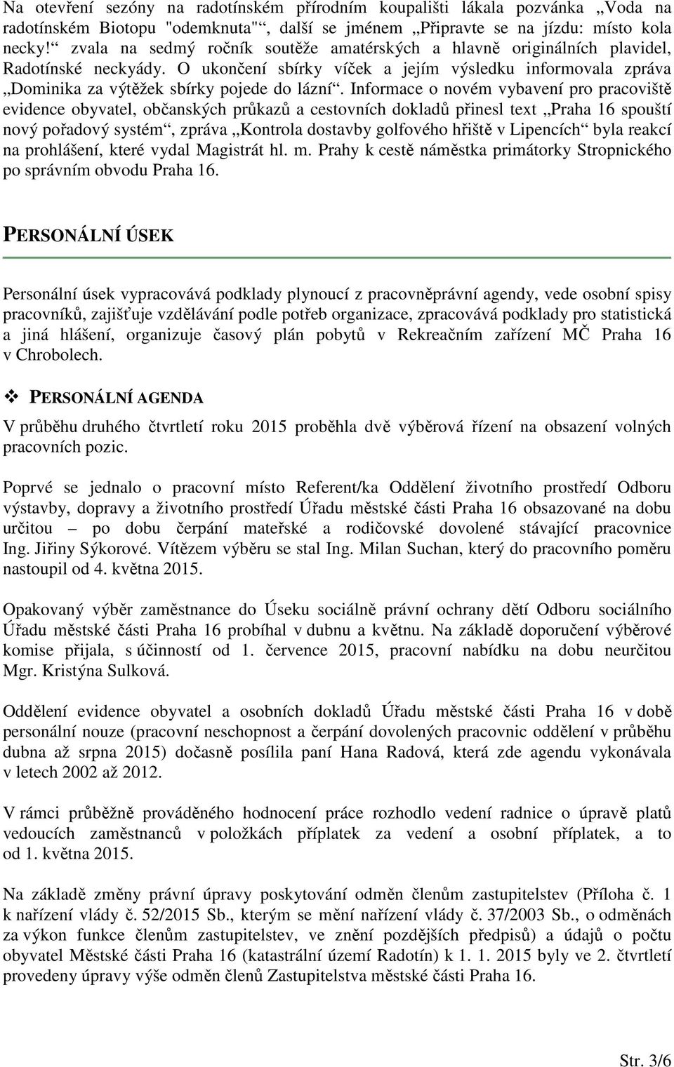 Informace o novém vybavení pro pracoviště evidence obyvatel, občanských průkazů a cestovních dokladů přinesl text Praha 16 spouští nový pořadový systém, zpráva Kontrola dostavby golfového hřiště v