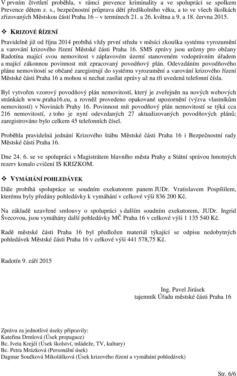 SMS zprávy jsou určeny pro občany Radotína mající svou nemovitost v záplavovém území stanoveném vodoprávním úřadem a mající zákonnou povinnost mít zpracovaný povodňový plán.