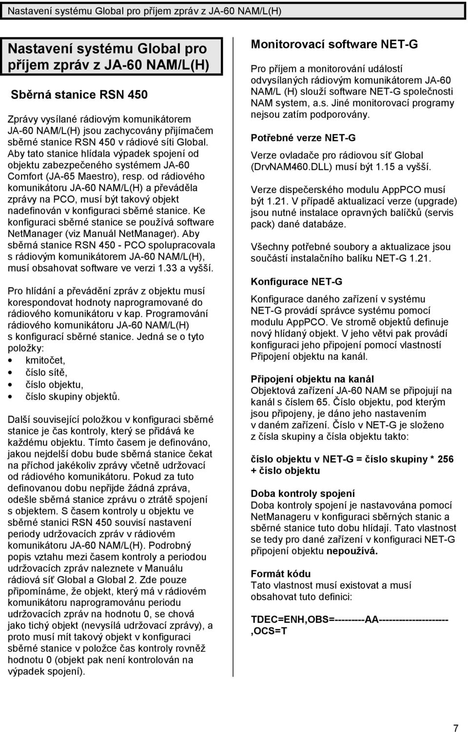 od rá diové ho komuniká toru JA-60 NAM/L(H) a převá dě la zprá vy na PCO, musíbýt takový objekt nadefinová n v konfiguraci sbě rné stanice.