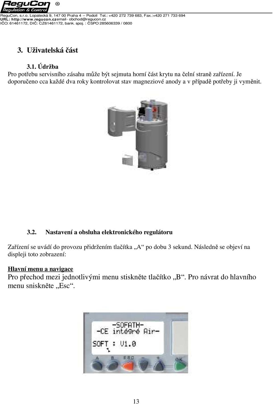 Nastavení a obsluha elektronického regulátoru Zařízení se uvádí do provozu přidržením tlačítka A po dobu 3 sekund.