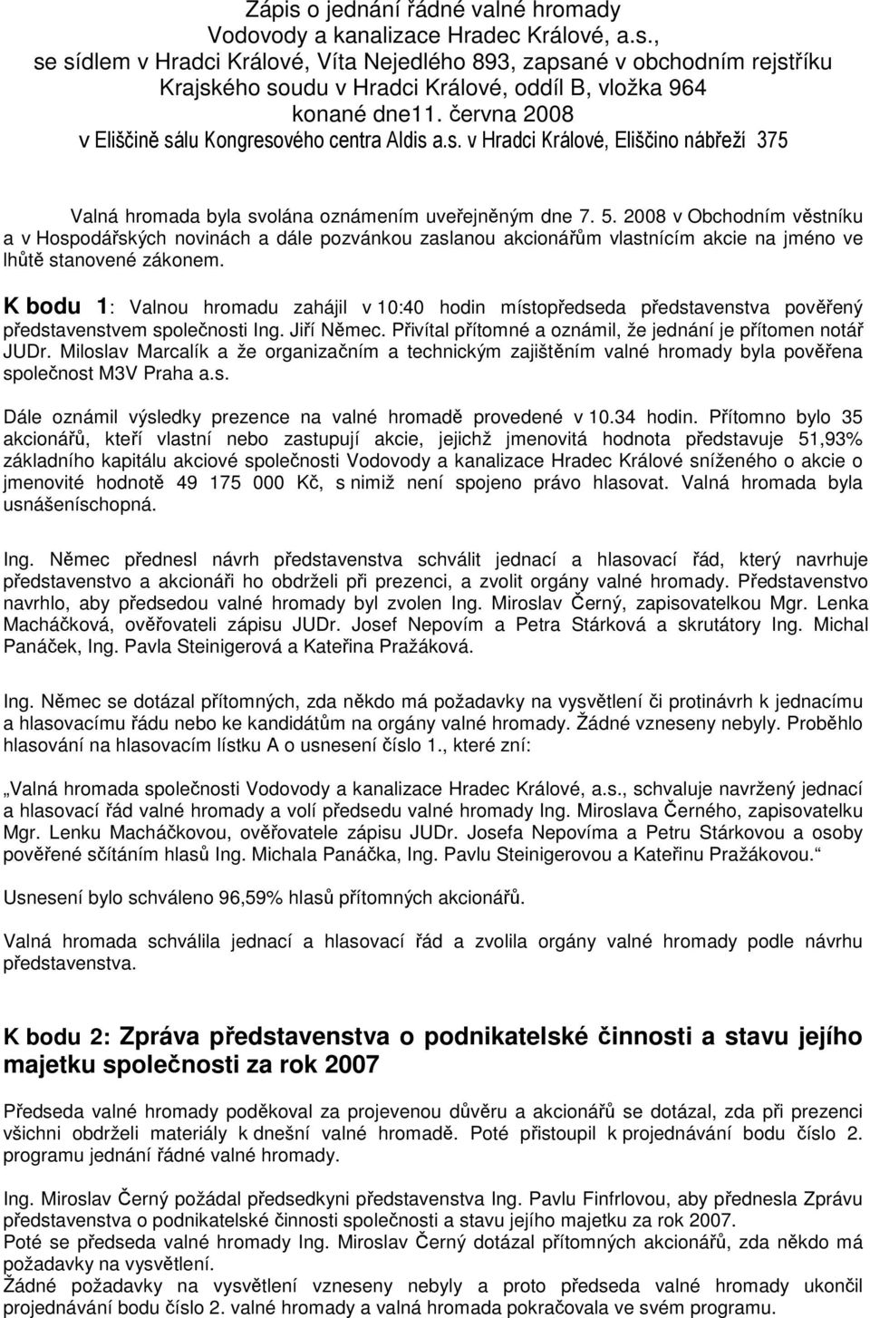 2008 v Obchodním věstníku a v Hospodářských novinách a dále pozvánkou zaslanou akcionářům vlastnícím akcie na jméno ve lhůtě stanovené zákonem.