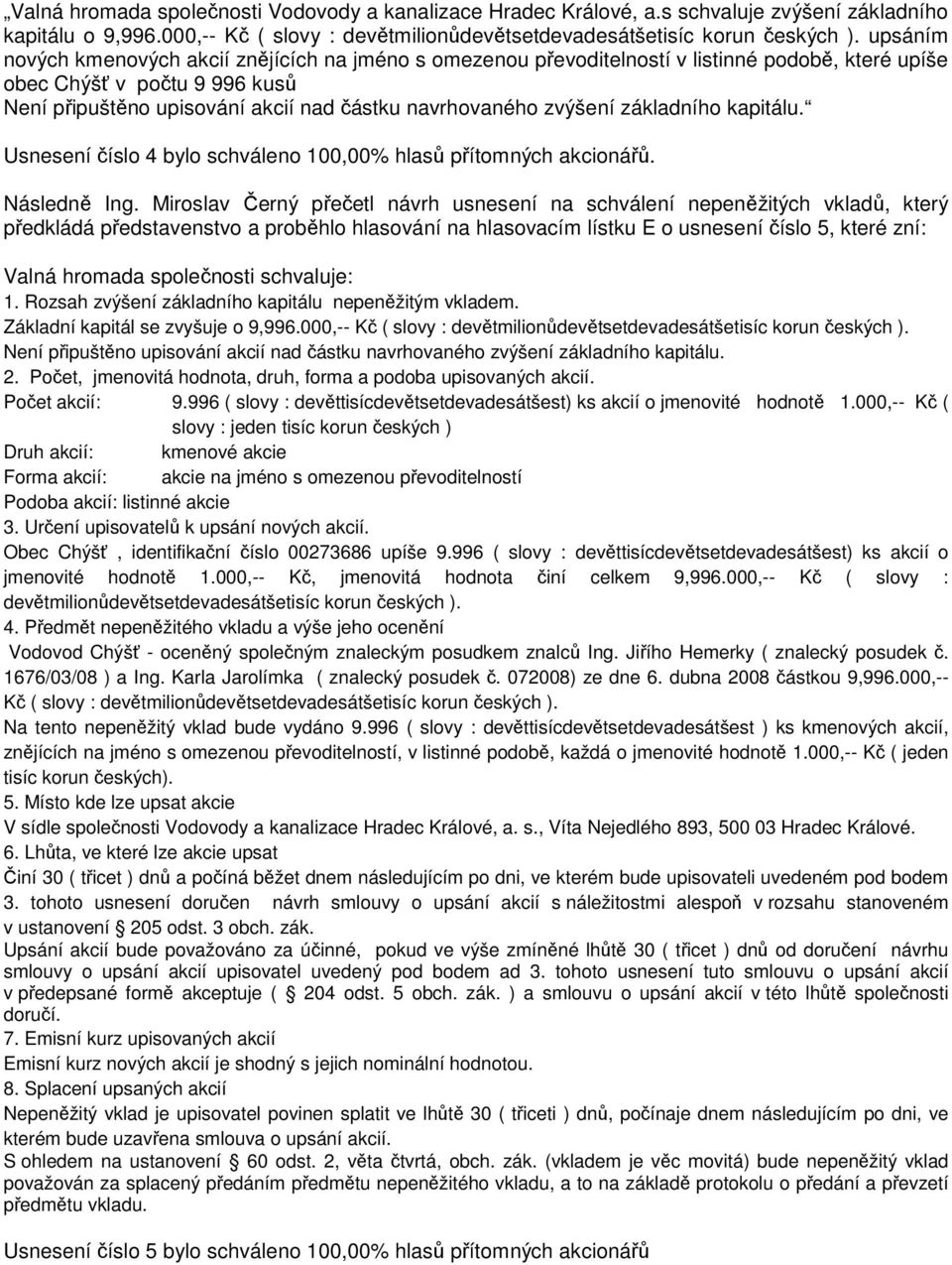 zvýšení základního kapitálu. Usnesení číslo 4 bylo schváleno 100,00% hlasů přítomných akcionářů. Následně Ing.