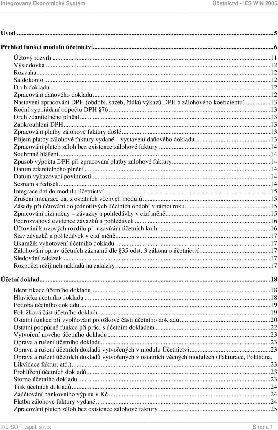 ..13 Zpracování platby zálohové faktury došlé...13 Příjem platby zálohové faktury vydané vystavení daňového dokladu...13 Zpracování plateb záloh bez existence zálohové faktury...14 Souhrnné hlášení.