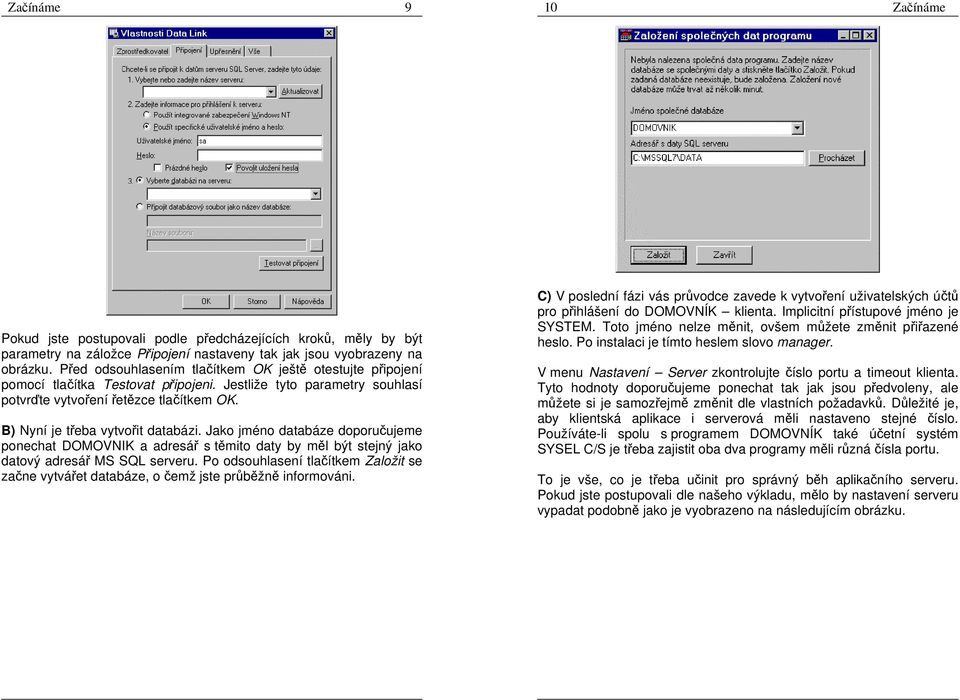 B) Nyní je třeba vytvořit databázi. Jako jméno databáze doporučujeme ponechat DOMOVNIK a adresář s těmito daty by měl být stejný jako datový adresář MS SQL serveru.