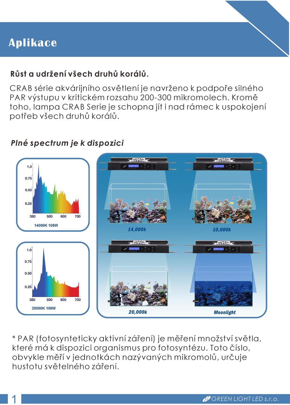 Kromě toho, lampa CRAB Serie je schopna jít i nad rámec k uspokojení potřeb všech druhů korálů.