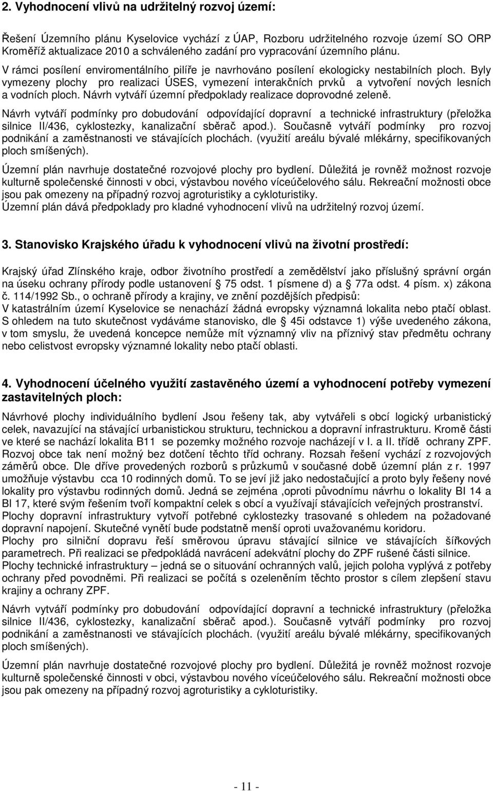 Byly vymezeny plochy pro realizaci ÚSES, vymezení interakčních prvků a vytvoření nových lesních a vodních ploch. Návrh vytváří územní předpoklady realizace doprovodné zeleně.