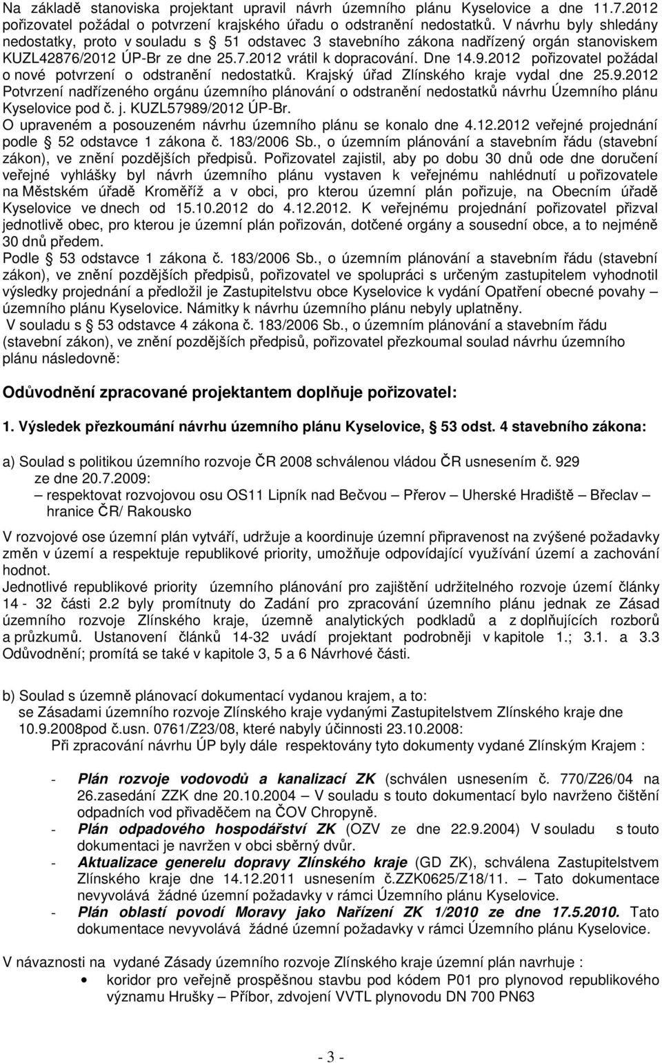 2012 pořizovatel požádal o nové potvrzení o odstranění nedostatků. Krajský úřad Zlínského kraje vydal dne 25.9.