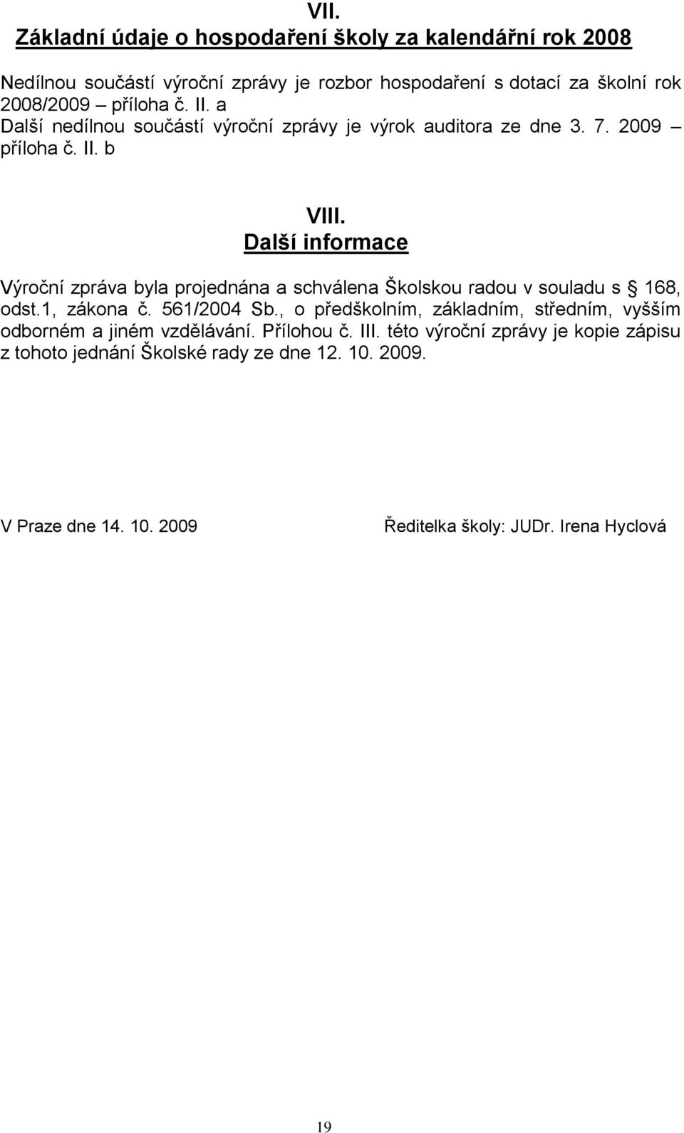 Další informace Výroční zpráva byla projednána a schválena Školskou radou v souladu s 68, odst., zákona č. 56/2004 Sb.