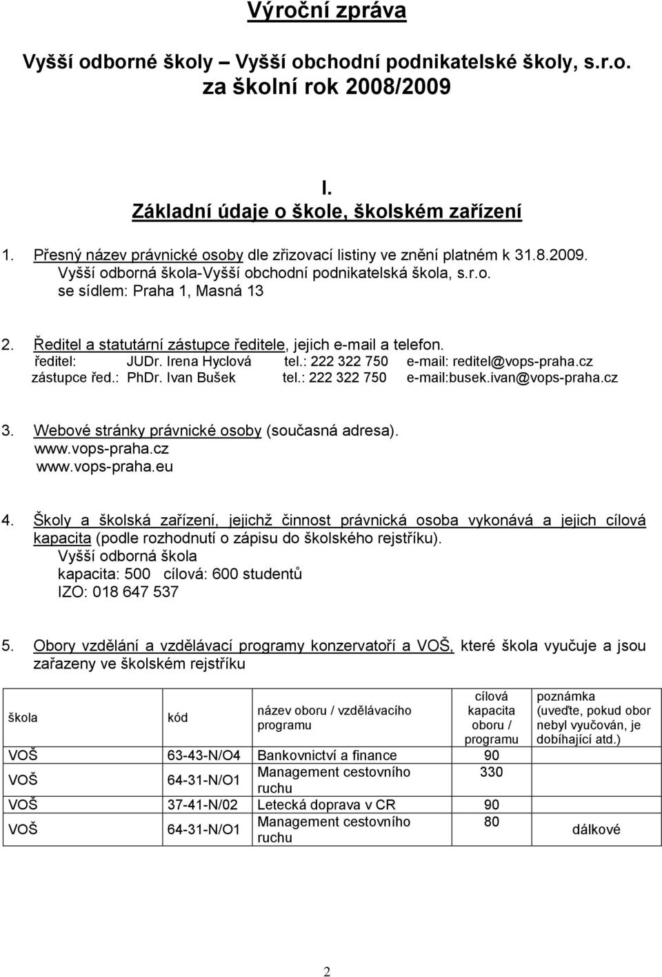 Ředitel a statutární zástupce ředitele, jejich e-mail a telefon. ředitel: JUDr. Irena Hyclová tel.: 222 322 750 e-mail: reditel@vops-praha.cz zástupce řed.: PhDr. Ivan Bušek tel.