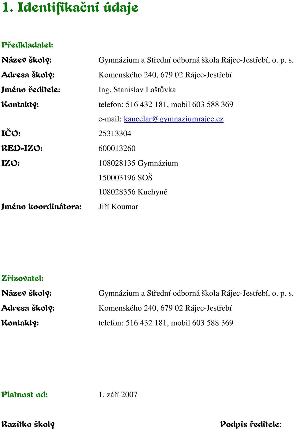 Stanislav Laštůvka Kontakty: telefon: 516 432 181, mobil 603 588 369 e-mail: kancelar@gymnaziumrajec.