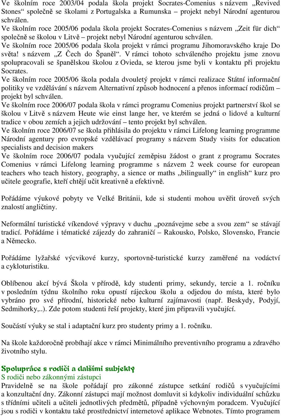 Ve školním roce 2005/06 podala škola projekt v rámci programu Jihomoravského kraje Do světa! s názvem Z Čech do Španěl.