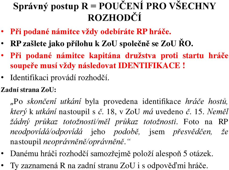 Zadní strana ZoU: Po skončení utkání byla provedena identifikace hráče hostů, který k utkání nastoupil s č. 18, v ZoU má uvedeno č. 15.