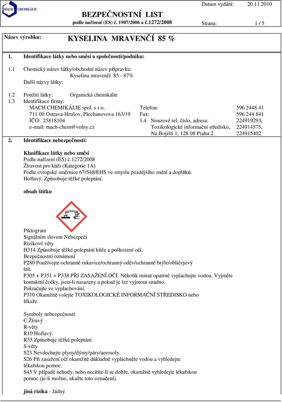 cz 2. Identifikace nebezpečnosti:.4 Nouzové tel. číslo, adresa: Toxikologické informační středisko, Na Bojišti, 28 08 Praha 2 Klasifikace látky nebo směsi Podle nařízení (ES) č.