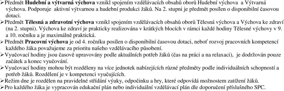 Výchova ke zdraví je prakticky realizována v krátkých blocích v rámci každé hodiny Tělesné výchovy v a u a je maximálně praktická.