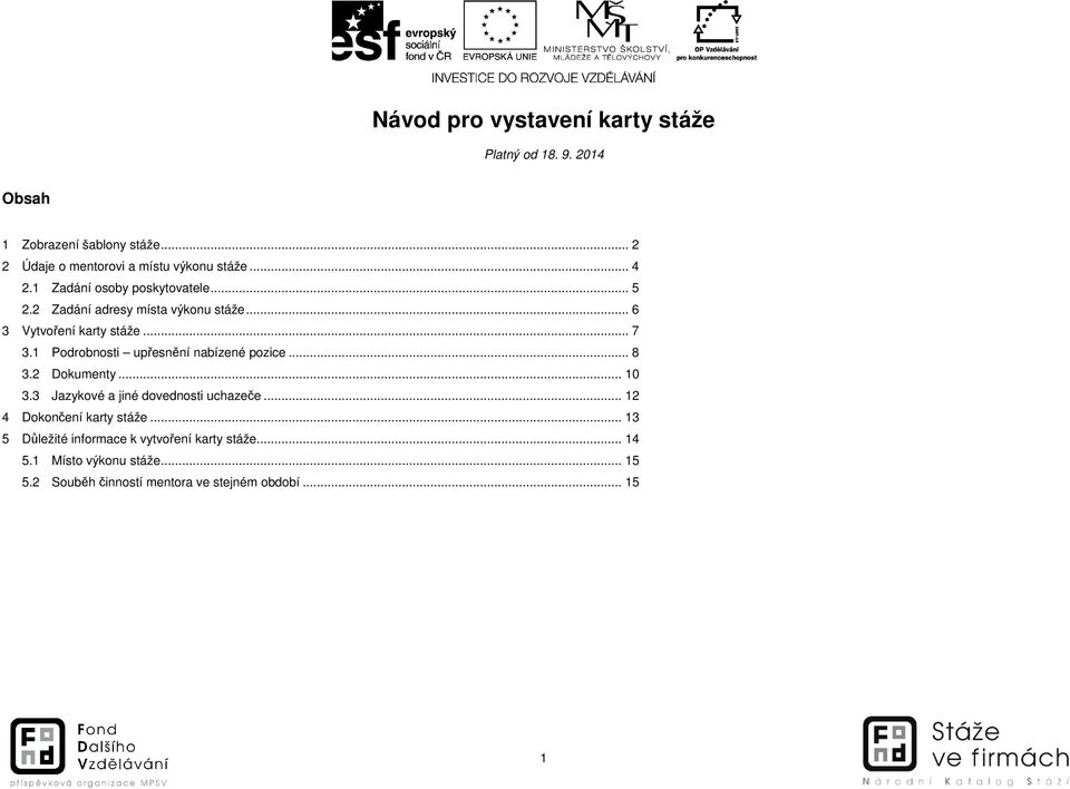 1 Podrobnosti upřesnění nabízené pozice... 8 3.2 Dokumenty... 10 3.3 Jazykové a jiné dovednosti uchazeče.