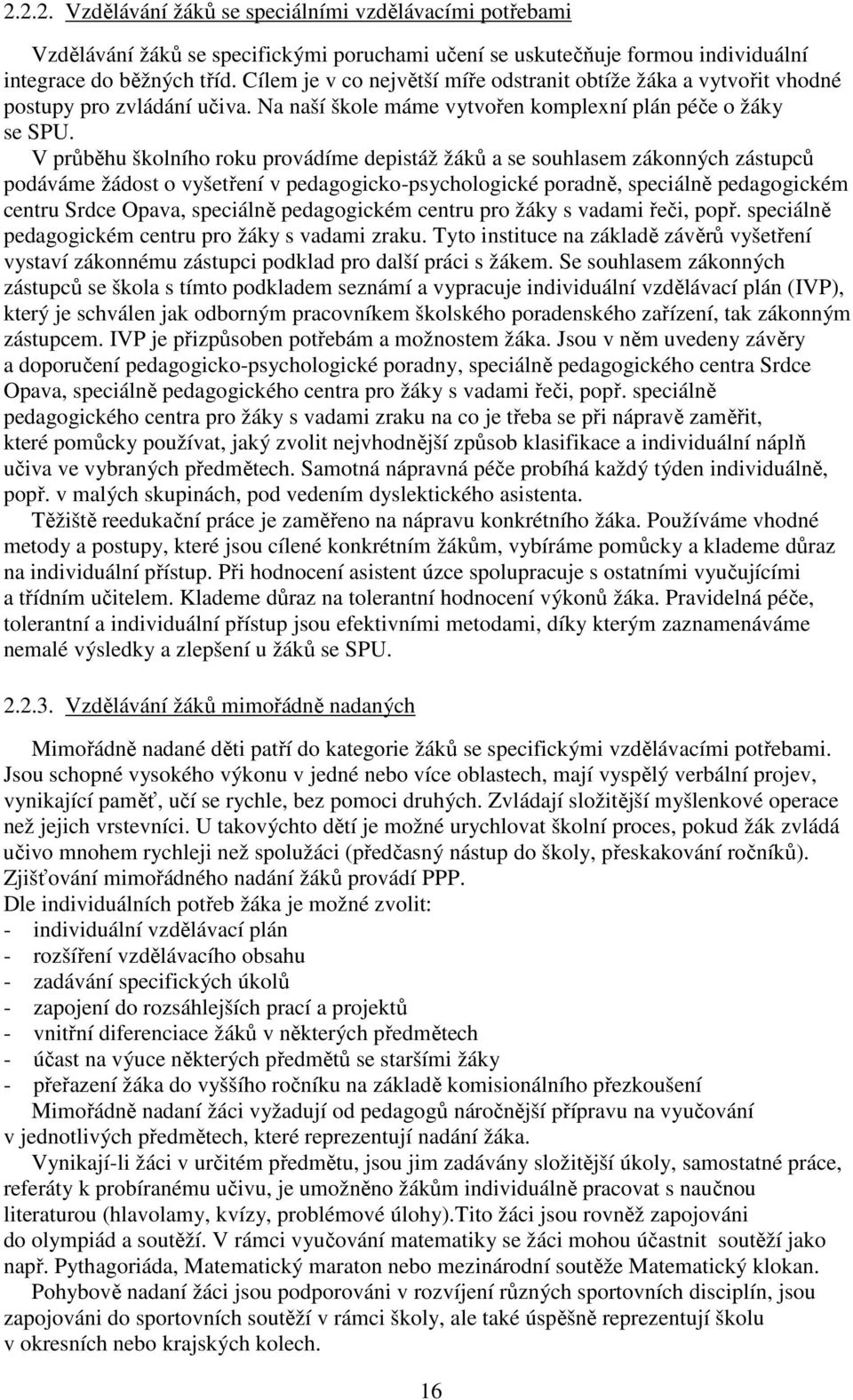 V průběhu školního roku provádíme depistáž žáků a se souhlasem zákonných zástupců podáváme žádost o vyšetření v pedagogicko-psychologické poradně, speciálně pedagogickém centru Srdce Opava, speciálně