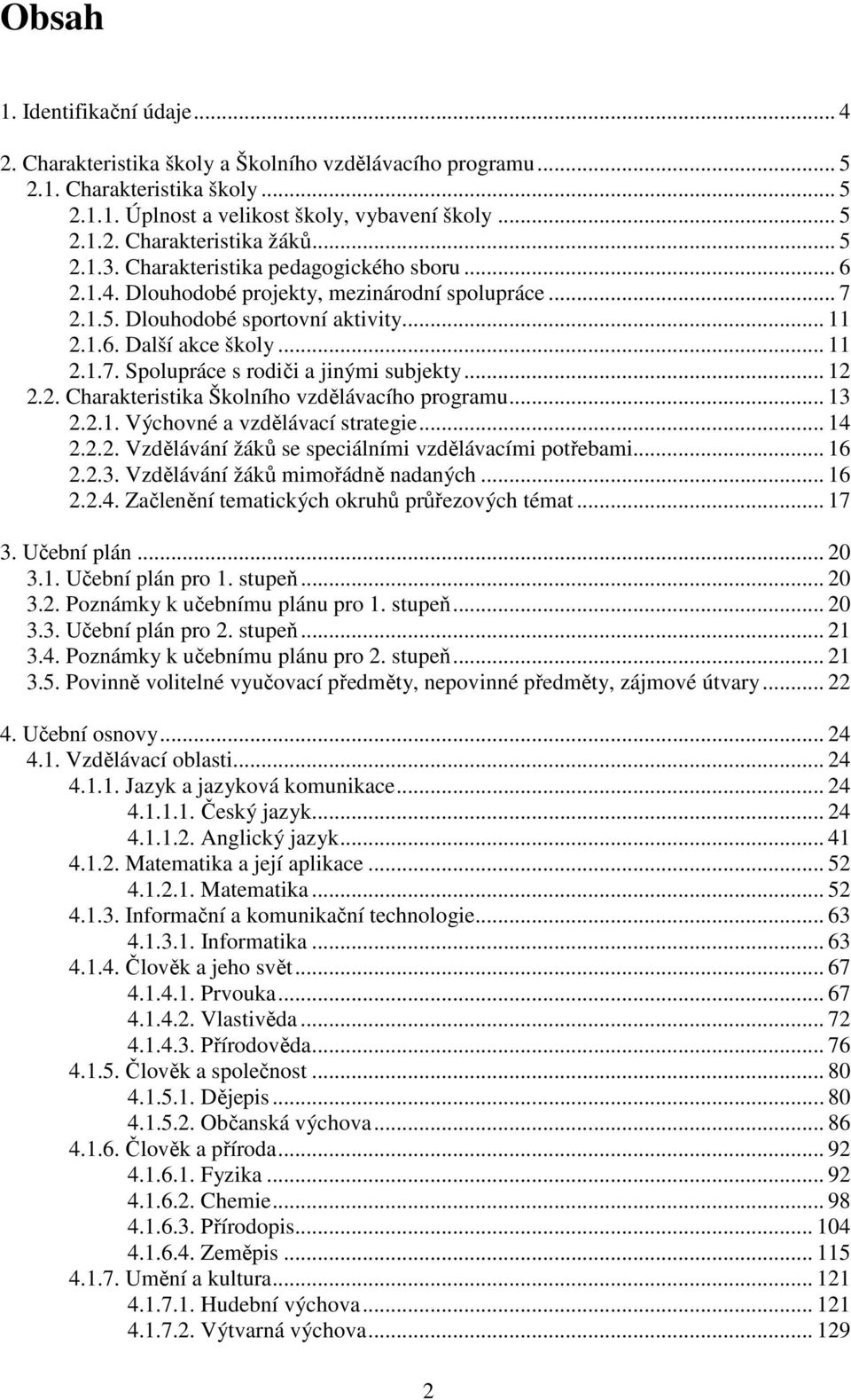 .. 12 2.2. Charakteristika Školního vzdělávacího programu... 13 2.2.1. Výchovné a vzdělávací strategie... 14 2.2.2. Vzdělávání žáků se speciálními vzdělávacími potřebami... 16 2.2.3. Vzdělávání žáků mimořádně nadaných.