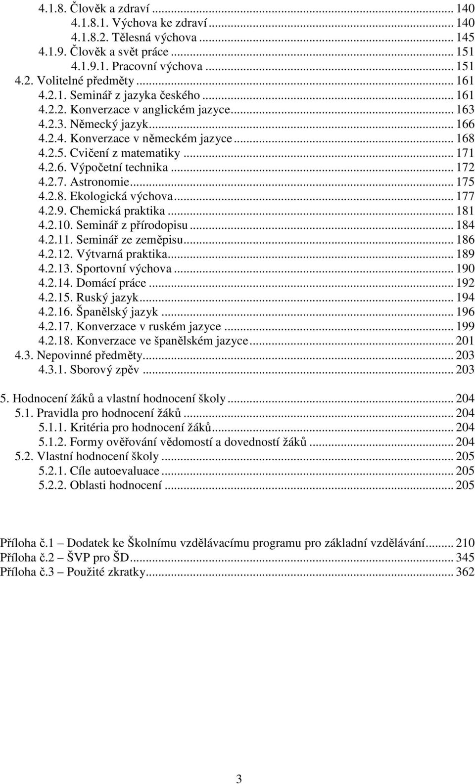 .. 175 4.2.8. Ekologická výchova... 177 4.2.9. Chemická praktika... 181 4.2.10. Seminář z přírodopisu... 184 4.2.11. Seminář ze zeměpisu... 186 4.2.12. Výtvarná praktika... 189 4.2.13.