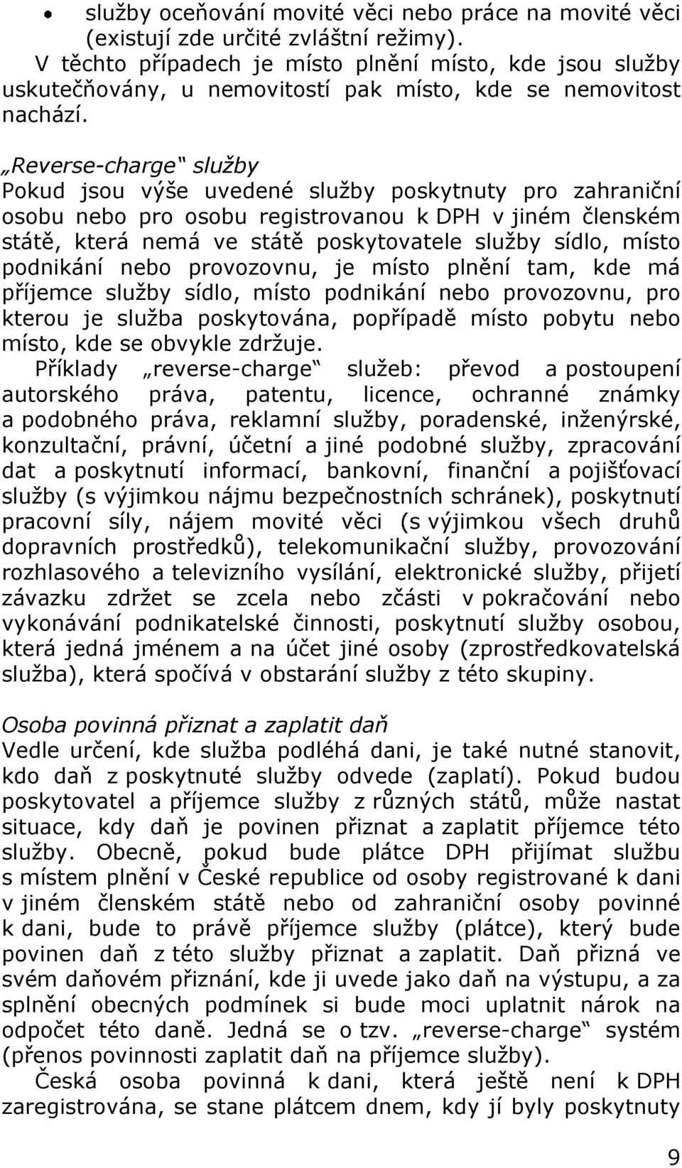 Reverse-charge služby Pokud jsou výše uvedené služby poskytnuty pro zahraniční osobu nebo pro osobu registrovanou k DPH v jiném členském státě, která nemá ve státě poskytovatele služby sídlo, místo