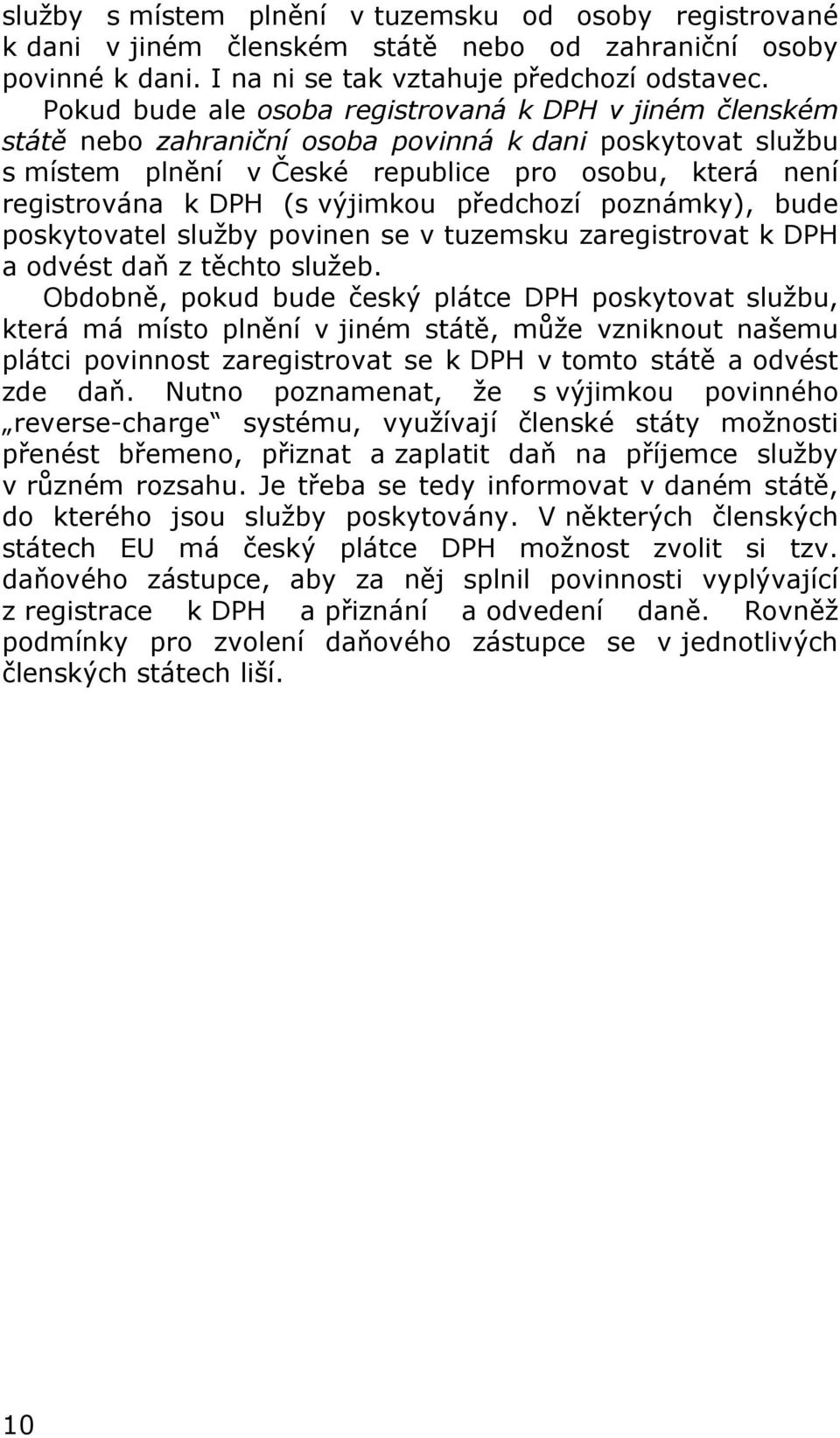 výjimkou předchozí poznámky), bude poskytovatel služby povinen se v tuzemsku zaregistrovat k DPH a odvést daň z těchto služeb.