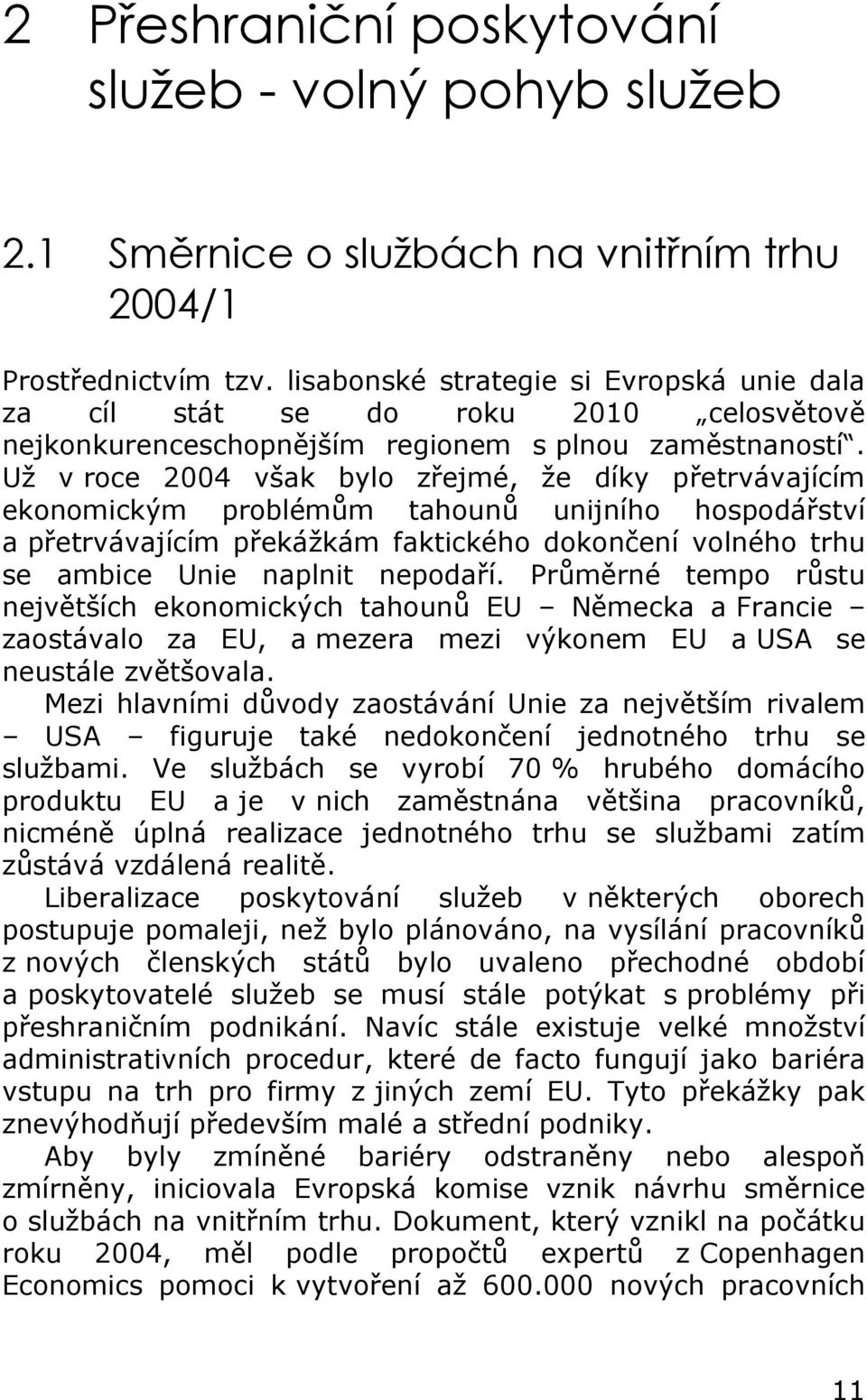 Už v roce 2004 však bylo zřejmé, že díky přetrvávajícím ekonomickým problémům tahounů unijního hospodářství a přetrvávajícím překážkám faktického dokončení volného trhu se ambice Unie naplnit