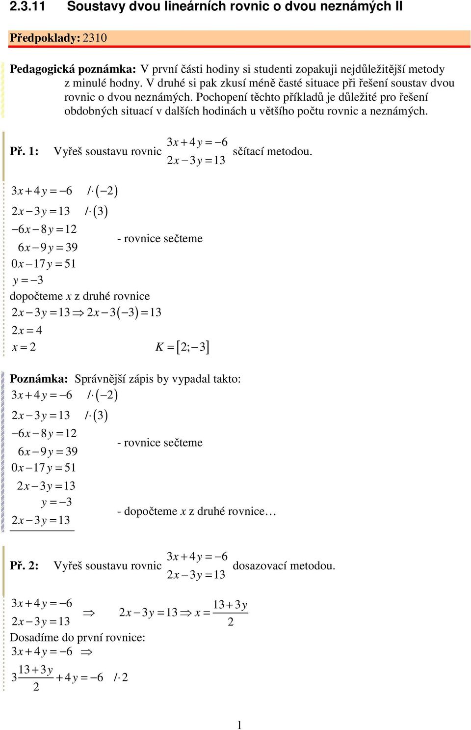 Pochopení těchto příkladů je důležité pro řešení obdobných situací v dalších hodinách u většího počtu rovnic a neznámých. Př.