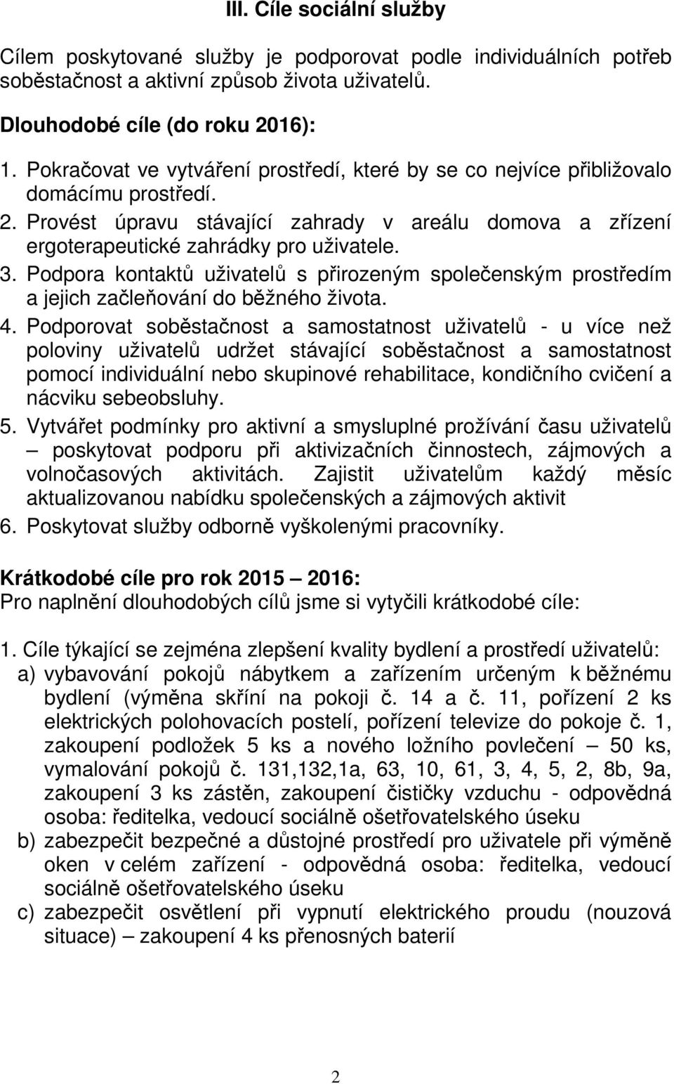 Podpora kontaktů uživatelů s přirozeným společenským prostředím a jejich začleňování do běžného života. 4.